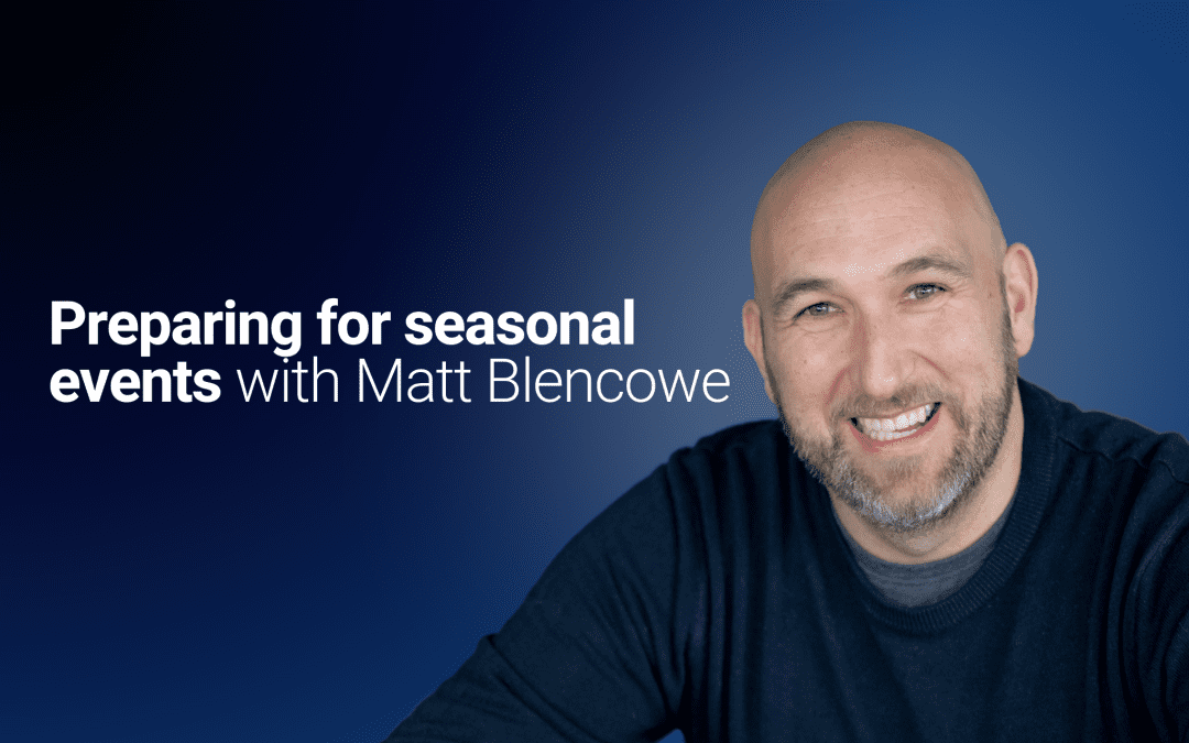 Preparing for seasonal events with Matt Blencowe